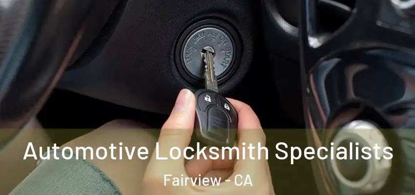  Automotive Locksmith Specialists Fairview - CA
