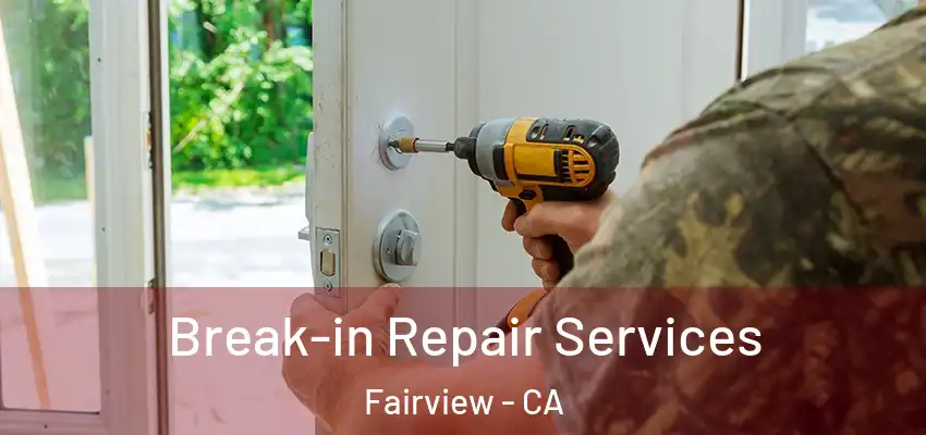 Break-in Repair Services Fairview - CA