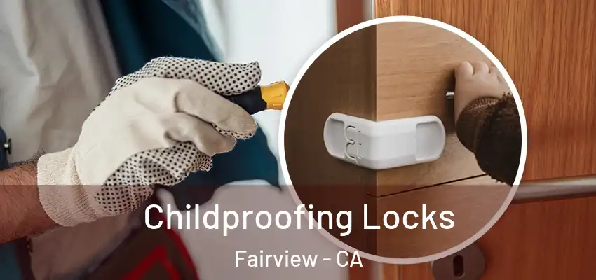 Childproofing Locks Fairview - CA