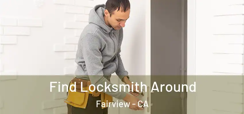  Find Locksmith Around Fairview - CA